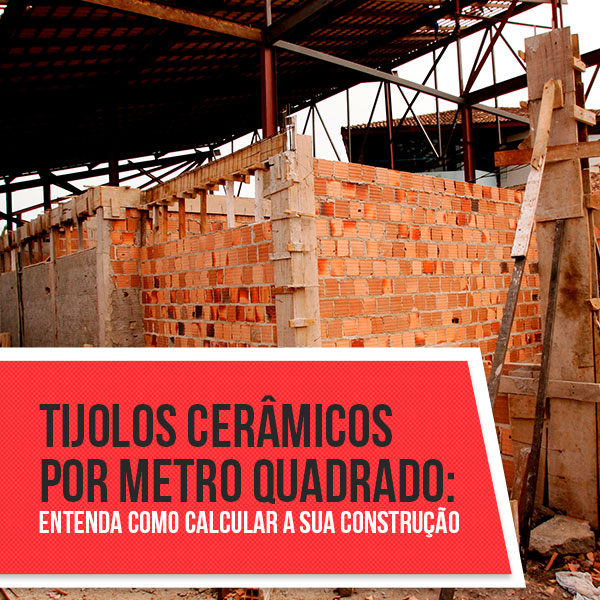 Tijolos cerâmicos por metro quadrado: entenda como calcular a sua construção